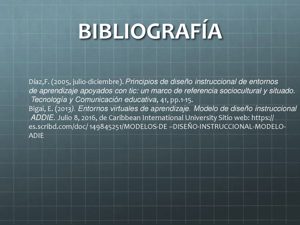 BIBLIOGRAFÍA Díaz,F. (2005, julio-diciembre). Principios de diseño instruccional de entornos.