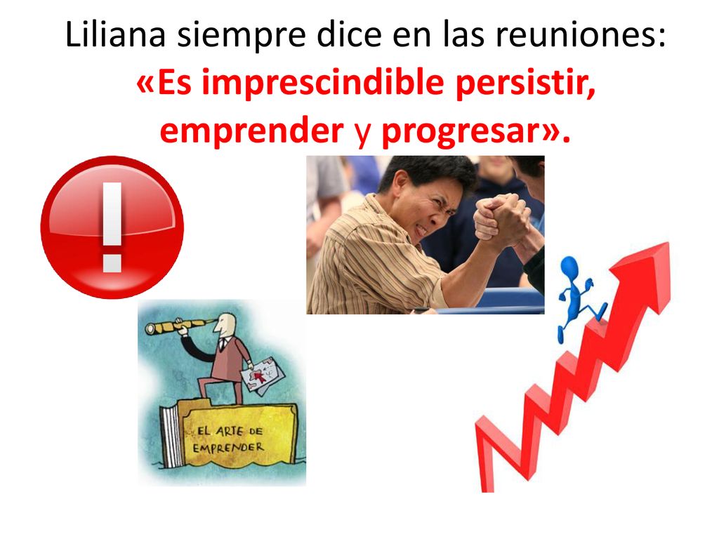 Liliana siempre dice en las reuniones: «Es imprescindible persistir, emprender y progresar».