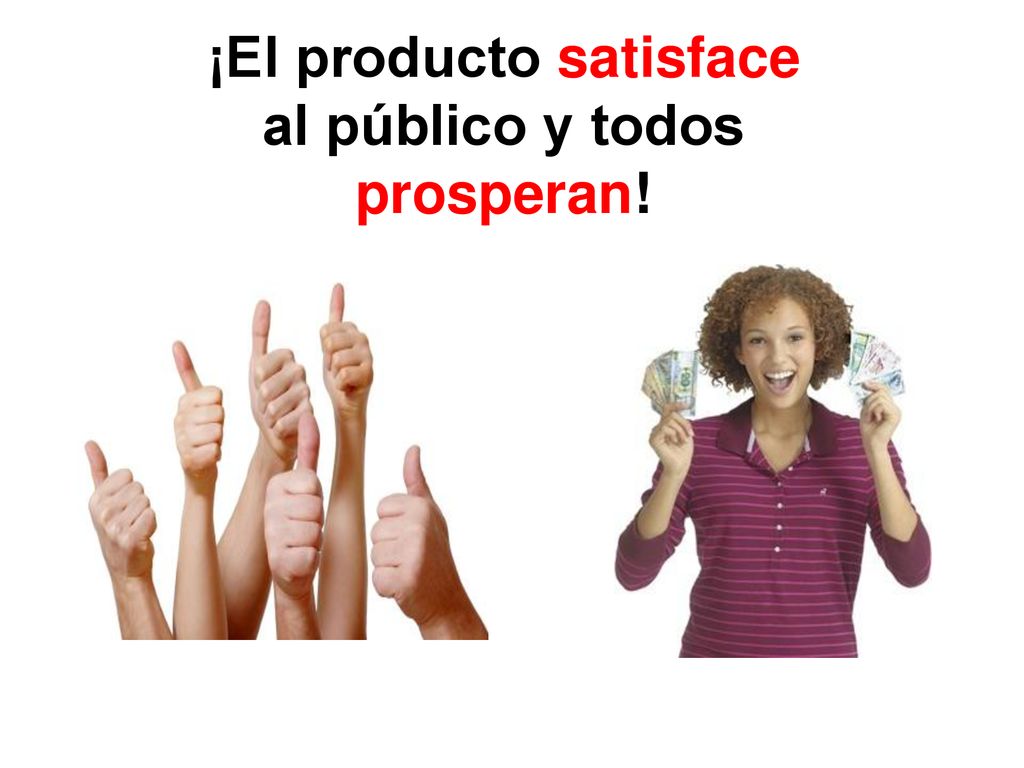 ¡El producto satisface al público y todos prosperan!