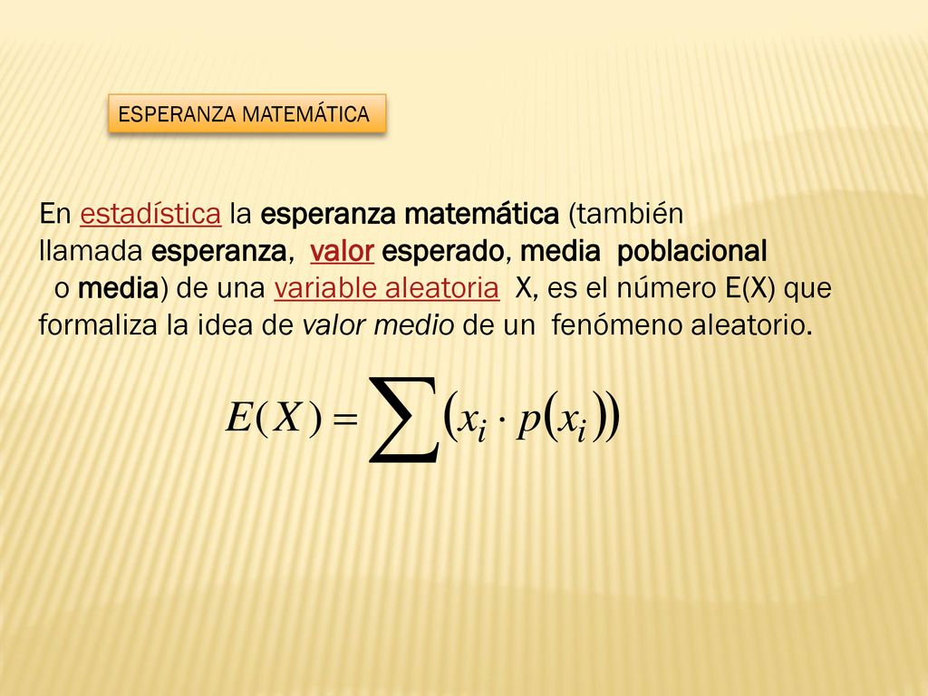 ESPERANZA MATEMÁTICA En estadística la esperanza matemática (también llamada esperanza, valor esperado, media poblacional.
