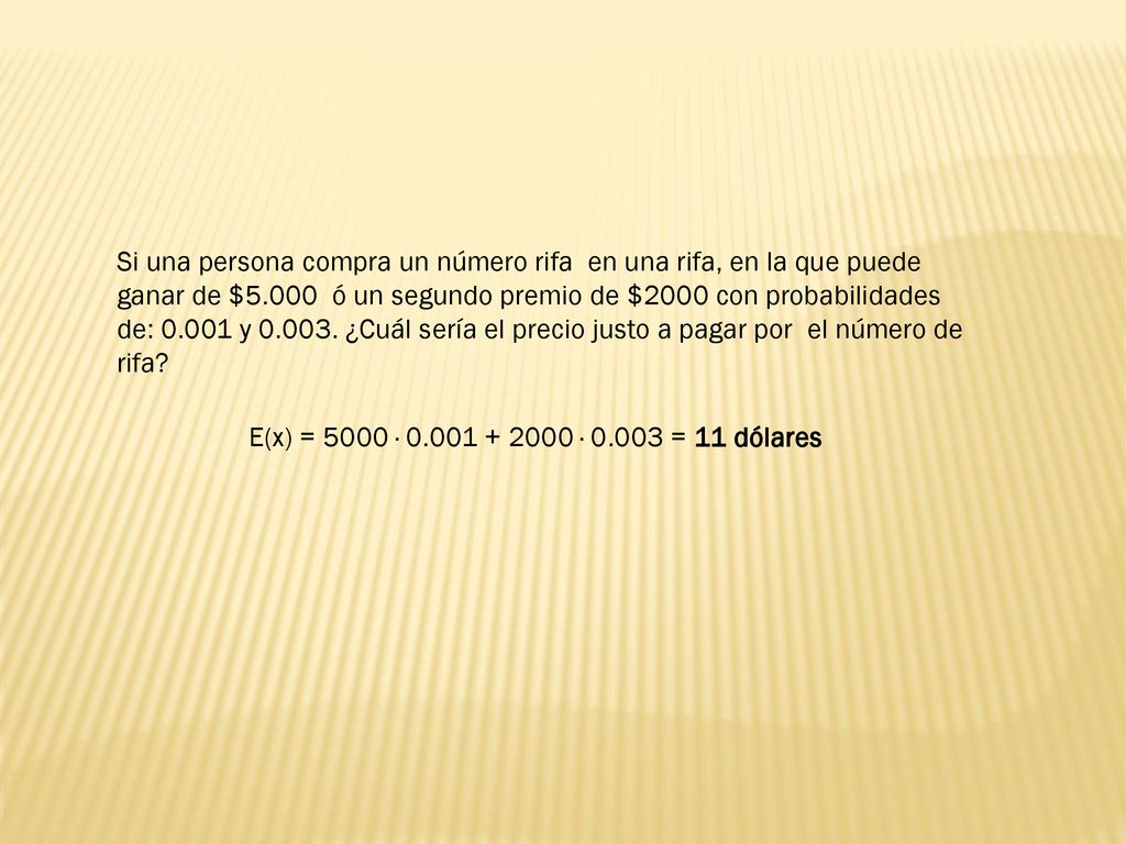 Si una persona compra un número rifa en una rifa, en la que puede ganar de $5.000 ó un segundo premio de $2000 con probabilidades de: y ¿Cuál sería el precio justo a pagar por el número de rifa
