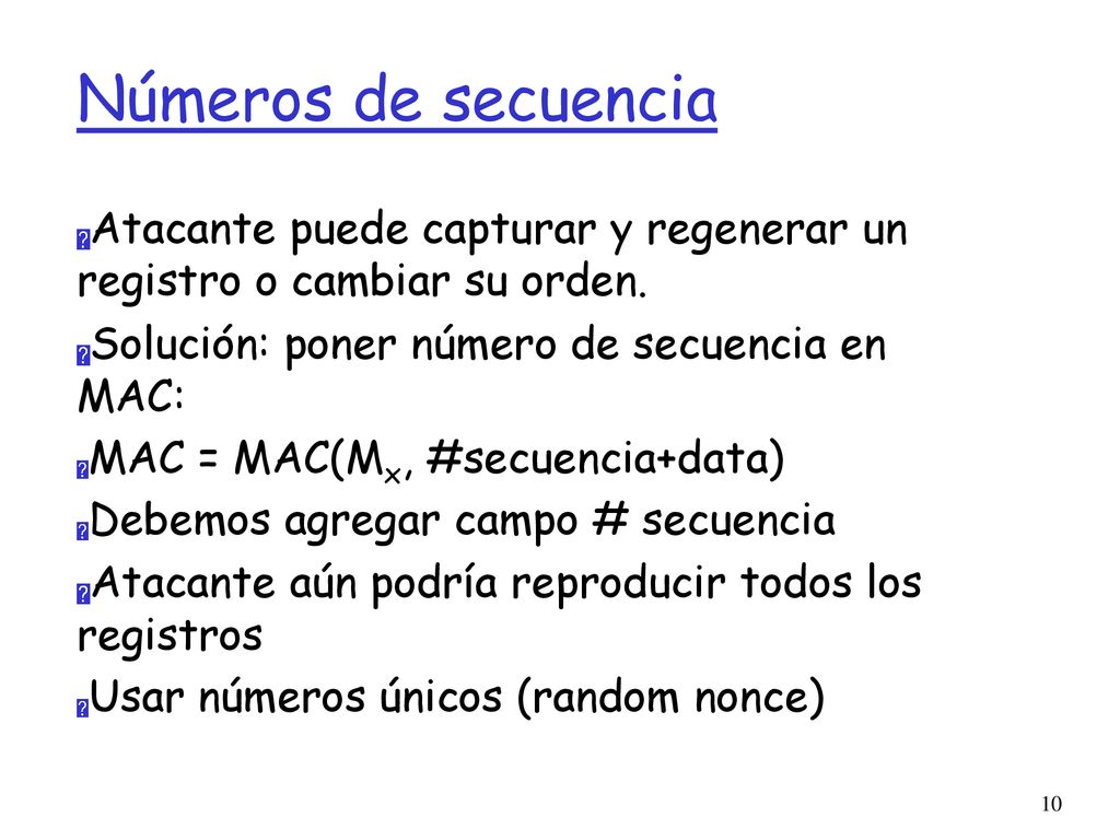 Números de secuencia Atacante puede capturar y regenerar un registro o cambiar su orden. Solución: poner número de secuencia en MAC: