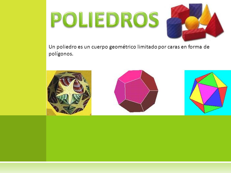 POLIEDROS Un poliedro es un cuerpo geométrico limitado por caras en forma de polígonos.