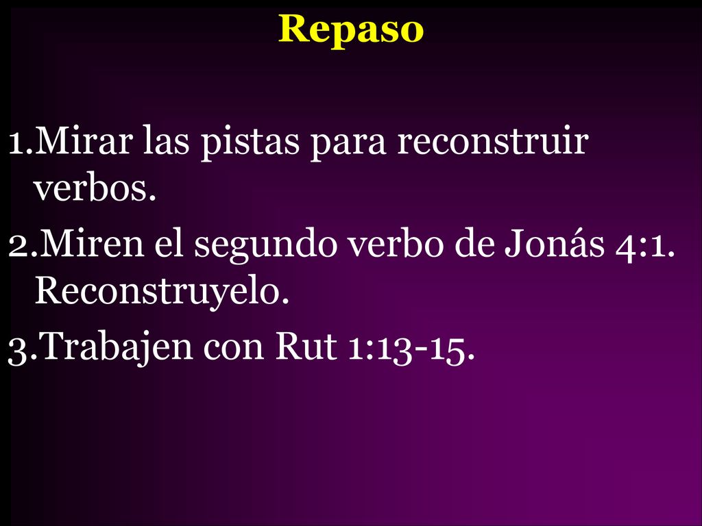 Repaso Mirar las pistas para reconstruir verbos. Miren el segundo verbo de Jonás 4:1. Reconstruyelo.
