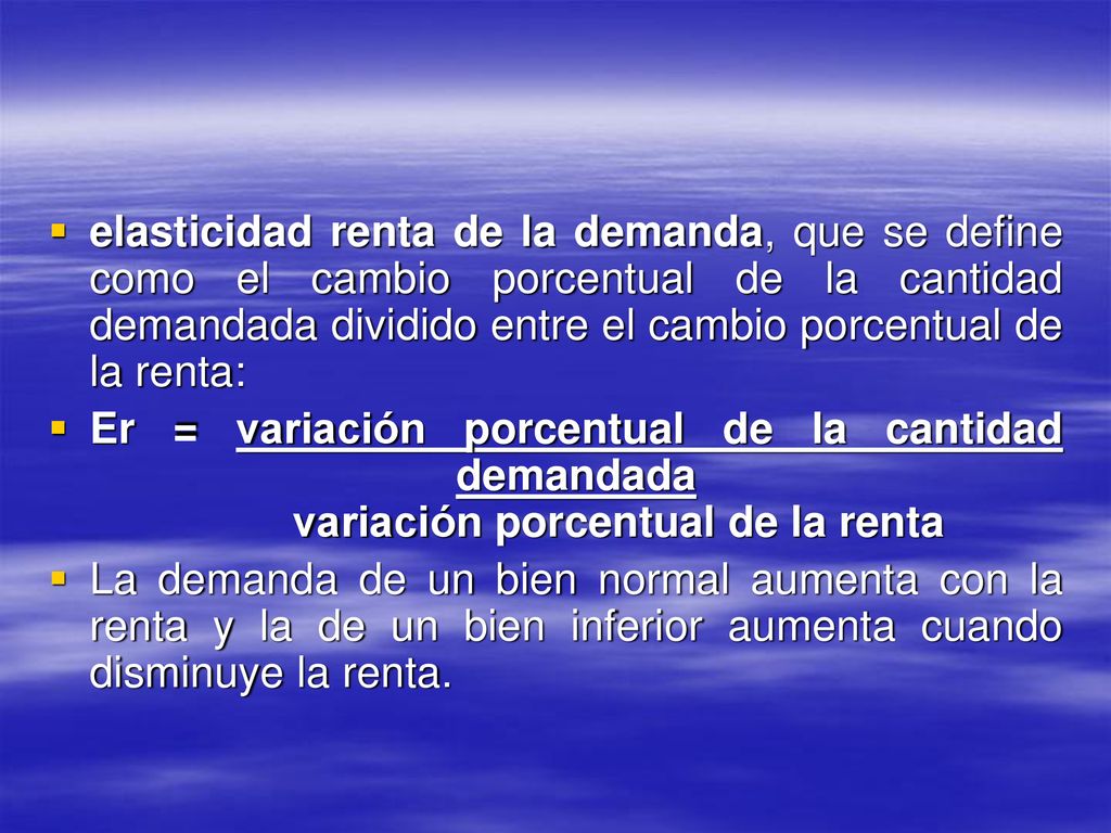 elasticidad renta de la demanda, que se define como el cambio porcentual de la cantidad demandada dividido entre el cambio porcentual de la renta: