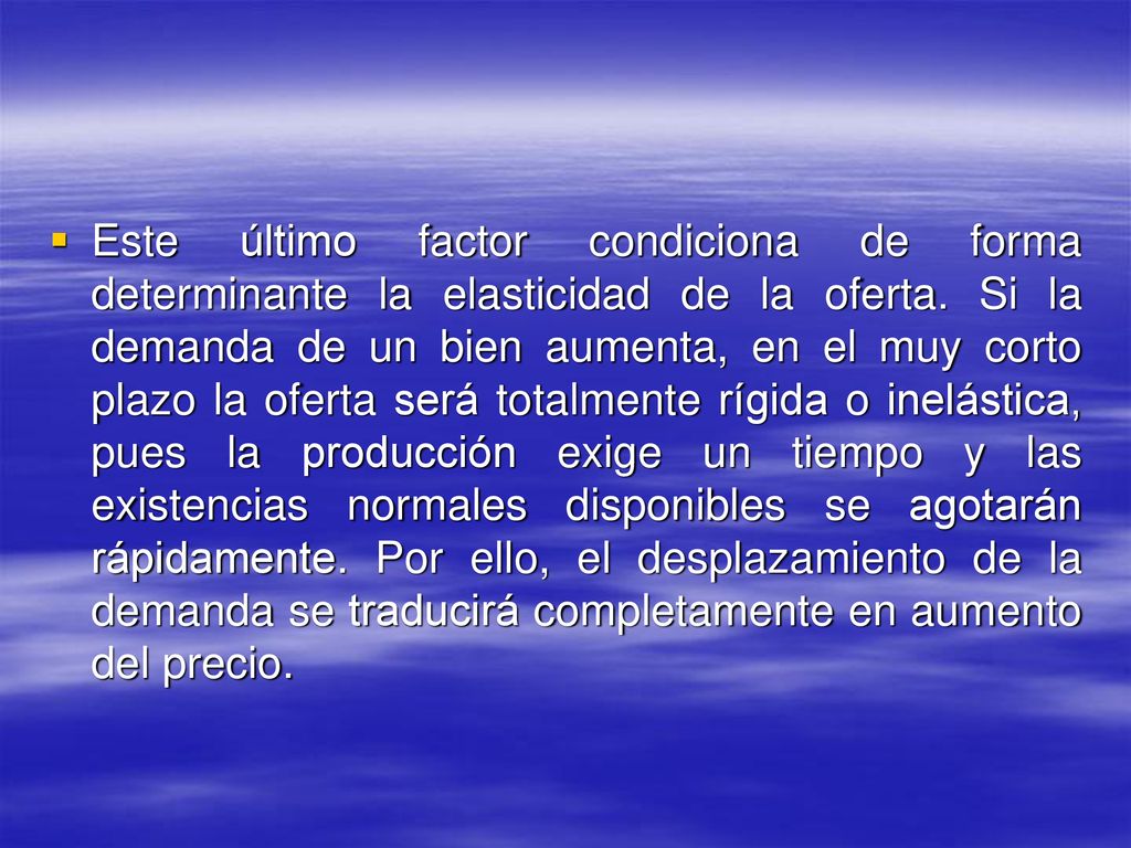 Este último factor condiciona de forma determinante la elasticidad de la oferta.