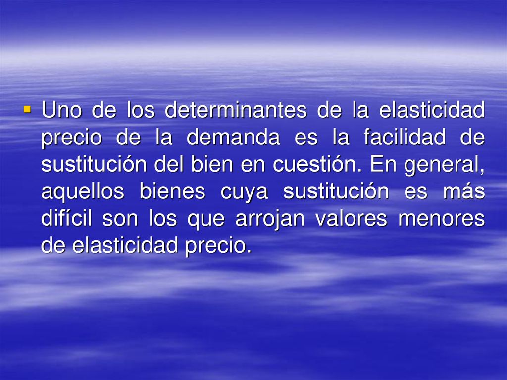 Uno de los determinantes de la elasticidad precio de la demanda es la facilidad de sustitución del bien en cuestión.