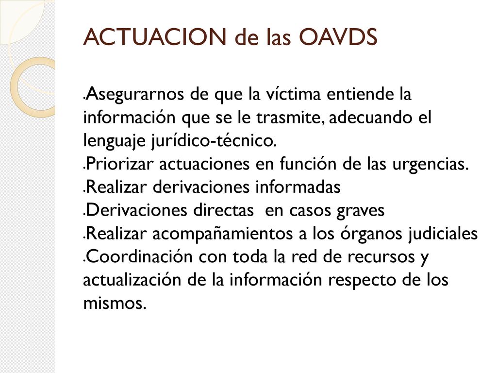 ACTUACION de las OAVDS Asegurarnos de que la víctima entiende la información que se le trasmite, adecuando el lenguaje jurídico-técnico.