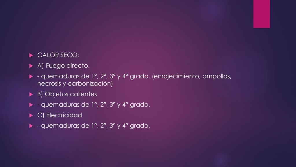 CALOR SECO: A) Fuego directo. - quemaduras de 1°, 2°, 3° y 4° grado. (enrojecimiento, ampollas, necrosis y carbonización)