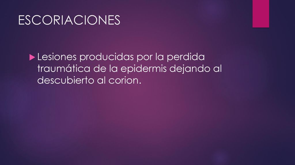 ESCORIACIONES Lesiones producidas por la perdida traumática de la epidermis dejando al descubierto al corion.