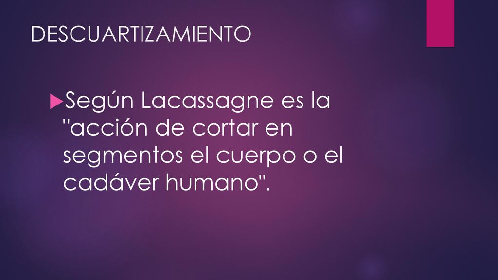 DESCUARTIZAMIENTO Según Lacassagne es la acción de cortar en segmentos el cuerpo o el cadáver humano .