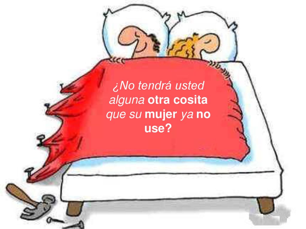 ¿No tendrá usted alguna otra cosita que su mujer ya no use