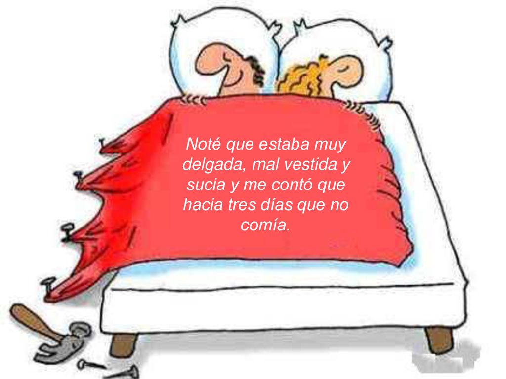Noté que estaba muy delgada, mal vestida y sucia y me contó que hacia tres días que no comía.