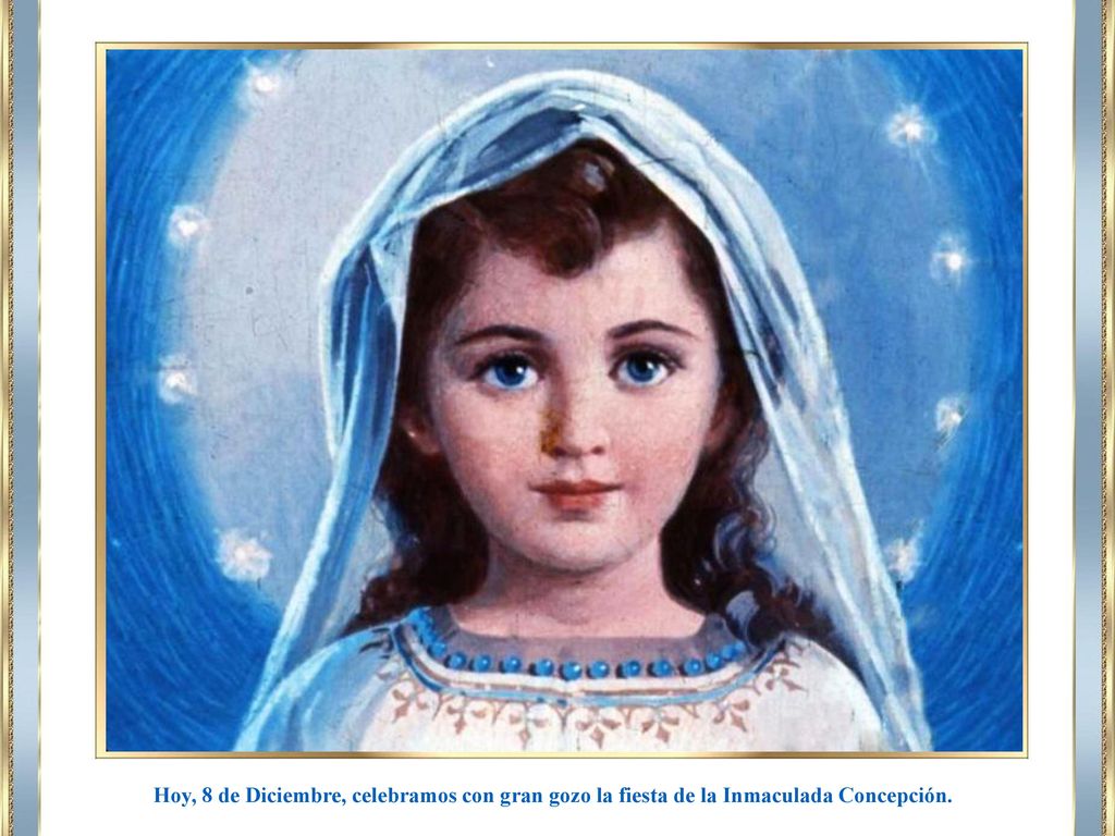 Hoy, 8 de Diciembre, celebramos con gran gozo la fiesta de la Inmaculada Concepción.