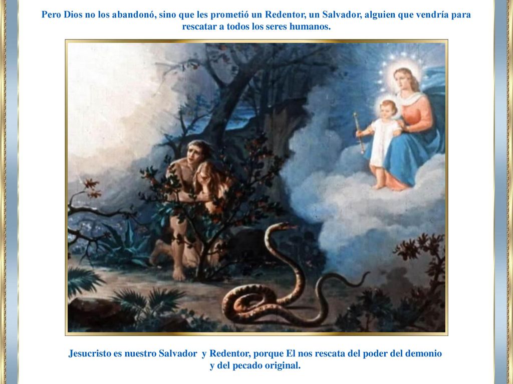 Pero Dios no los abandonó, sino que les prometió un Redentor, un Salvador, alguien que vendría para rescatar a todos los seres humanos.