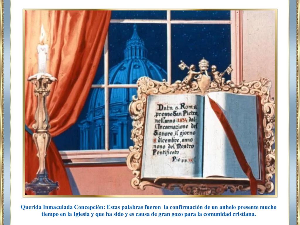 Querida Inmaculada Concepción: Estas palabras fueron la confirmación de un anhelo presente mucho tiempo en la Iglesia y que ha sido y es causa de gran gozo para la comunidad cristiana.