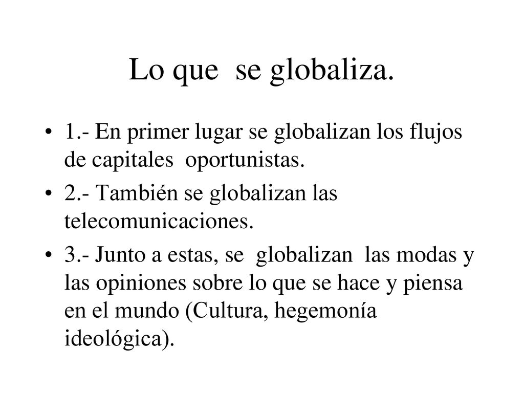 Lo que se globaliza. 1.- En primer lugar se globalizan los flujos de capitales oportunistas. 2.- También se globalizan las telecomunicaciones.