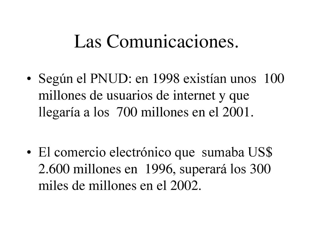 Las Comunicaciones. Según el PNUD: en 1998 existían unos 100 millones de usuarios de internet y que llegaría a los 700 millones en el