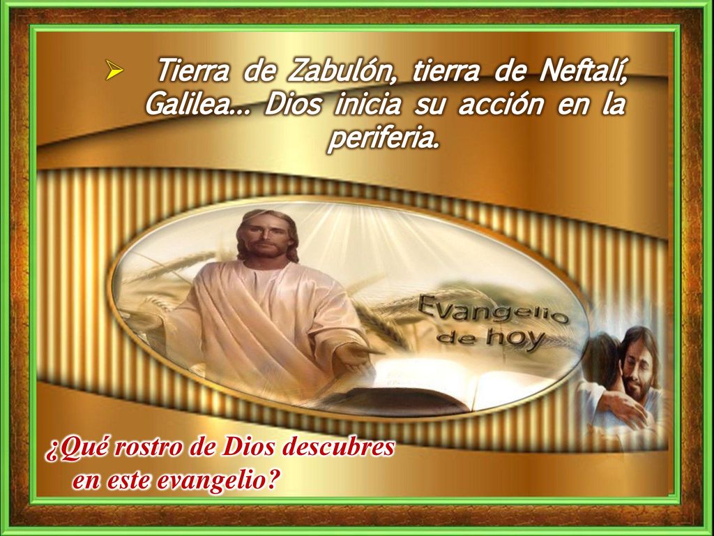 Tierra de Zabulón, tierra de Neftalí, Galilea… Dios inicia su acción en la periferia.