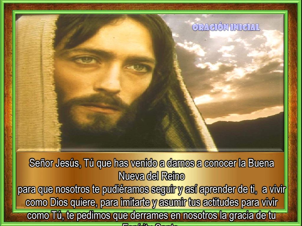 Oración inicial Señor Jesús, Tú que has venido a darnos a conocer la Buena Nueva del Reino.