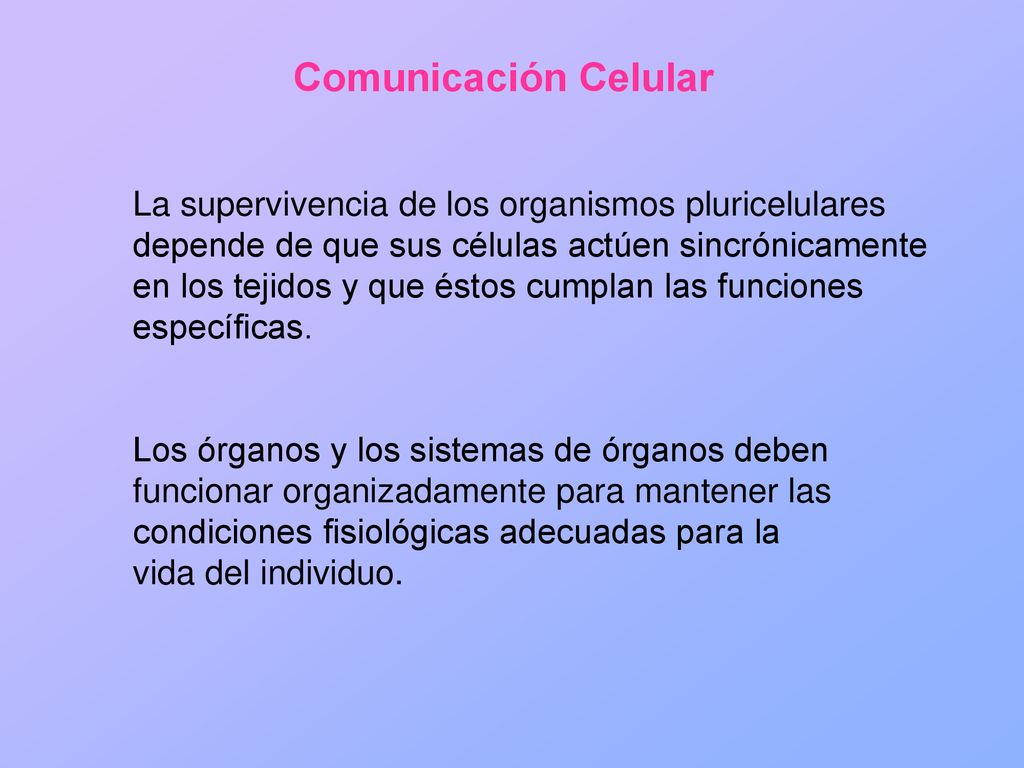 Comunicación Celular La supervivencia de los organismos pluricelulares depende de que sus células actúen sincrónicamente.