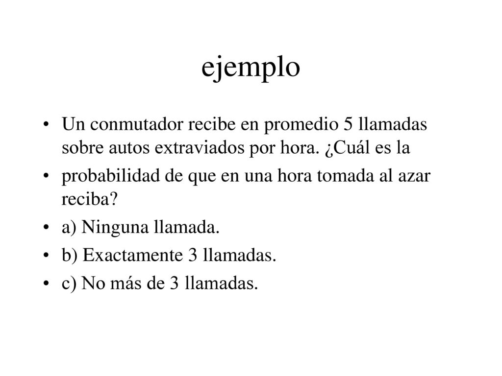 ejemplo Un conmutador recibe en promedio 5 llamadas sobre autos extraviados por hora. ¿Cuál es la.