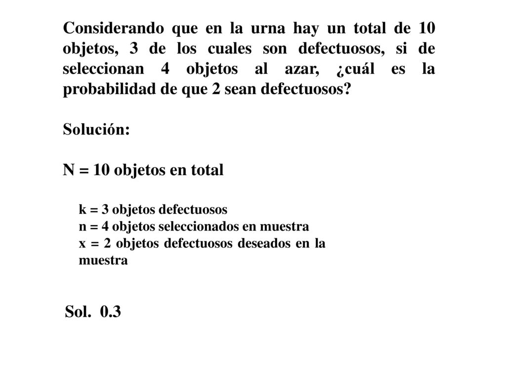 Considerando que en la urna hay un total de 10 objetos, 3 de los cuales son defectuosos, si de seleccionan 4 objetos al azar, ¿cuál es la probabilidad de que 2 sean defectuosos