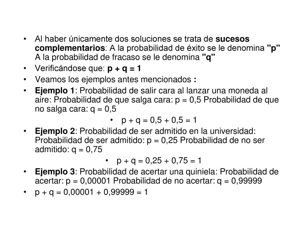Al haber únicamente dos soluciones se trata de sucesos complementarios: A la probabilidad de éxito se le denomina p A la probabilidad de fracaso se le denomina q