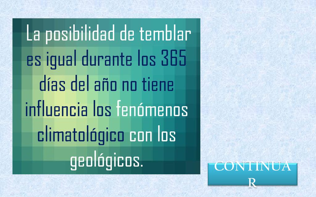 La posibilidad de temblar es igual durante los 365 días del año no tiene influencia los fenómenos climatológico con los geológicos.