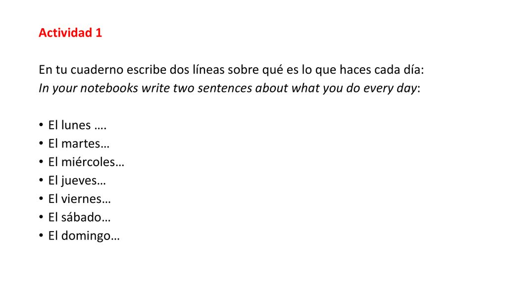 Actividad 1 En tu cuaderno escribe dos líneas sobre qué es lo que haces cada día: In your notebooks write two sentences about what you do every day: