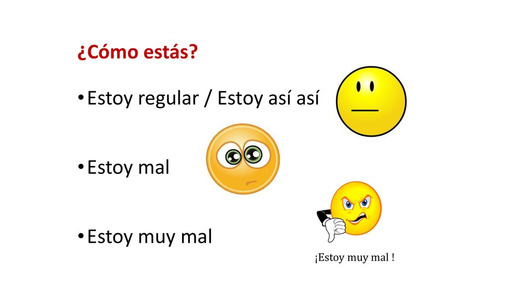 ¿Cómo estás Estoy regular / Estoy así así Estoy mal Estoy muy mal
