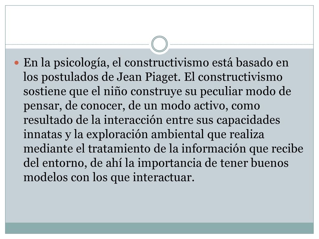 En la psicología, el constructivismo está basado en los postulados de Jean Piaget.