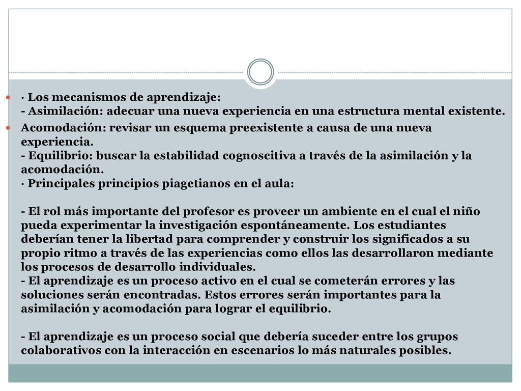 · Los mecanismos de aprendizaje: - Asimilación: adecuar una nueva experiencia en una estructura mental existente.
