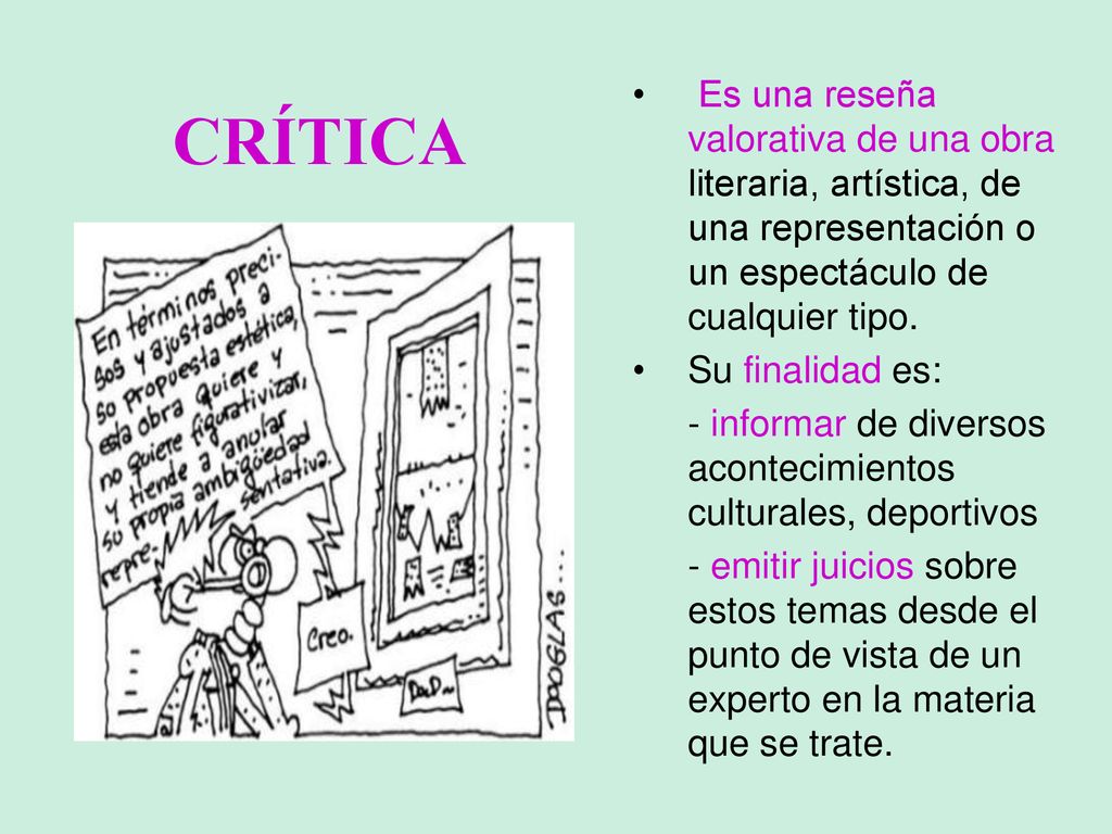 CRÍTICA Es una reseña valorativa de una obra literaria, artística, de una representación o un espectáculo de cualquier tipo.