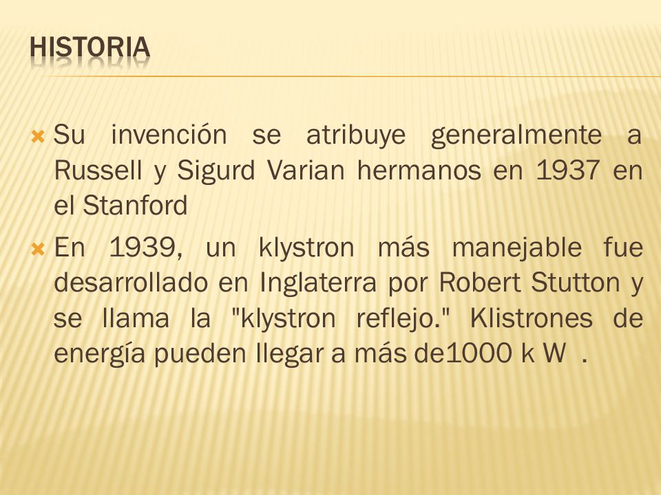Historia Su invención se atribuye generalmente a Russell y Sigurd Varian hermanos en 1937 en el Stanford.