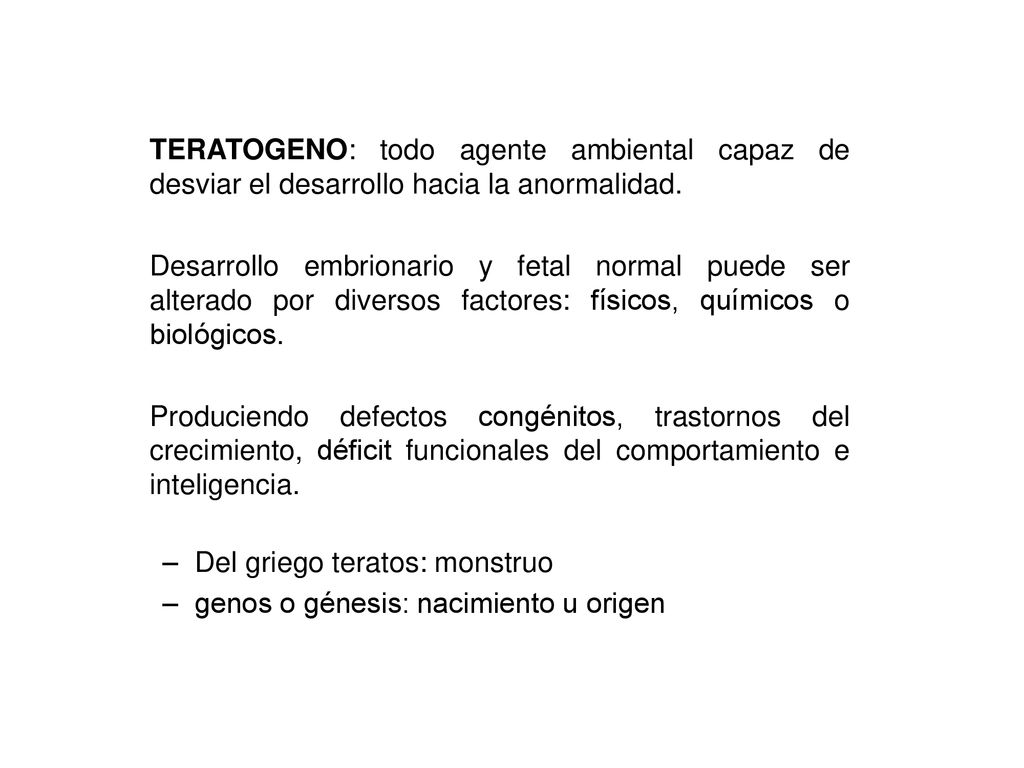 TERATOGENO: todo agente ambiental capaz de desviar el desarrollo hacia la anormalidad.