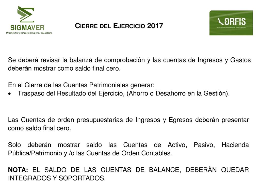 Cierre del Ejercicio 2017 Se deberá revisar la balanza de comprobación y las cuentas de Ingresos y Gastos deberán mostrar como saldo final cero.