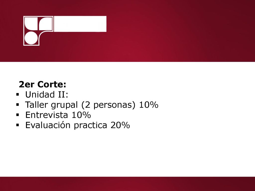 2er Corte: Unidad II: Taller grupal (2 personas) 10% Entrevista 10% Evaluación practica 20%