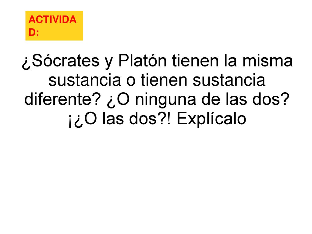 ACTIVIDAD: ¿Sócrates y Platón tienen la misma sustancia o tienen sustancia diferente.