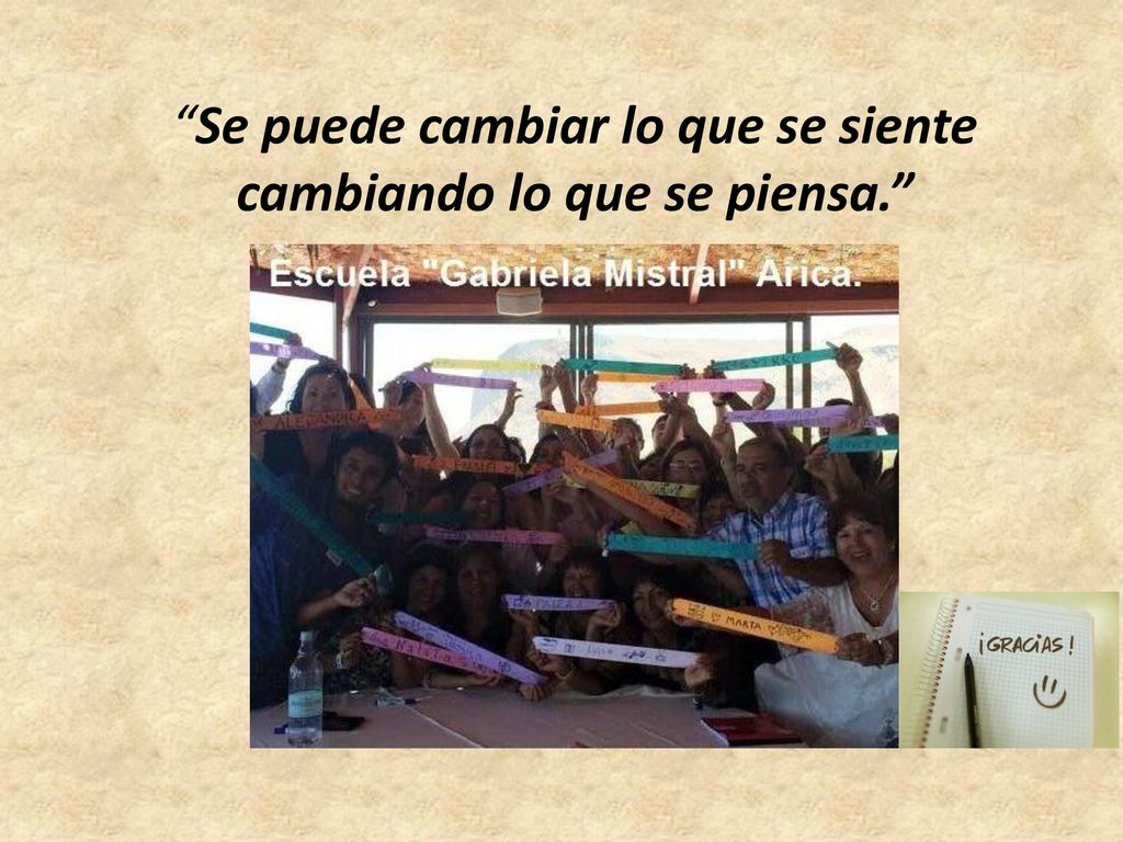 Se puede cambiar lo que se siente cambiando lo que se piensa.