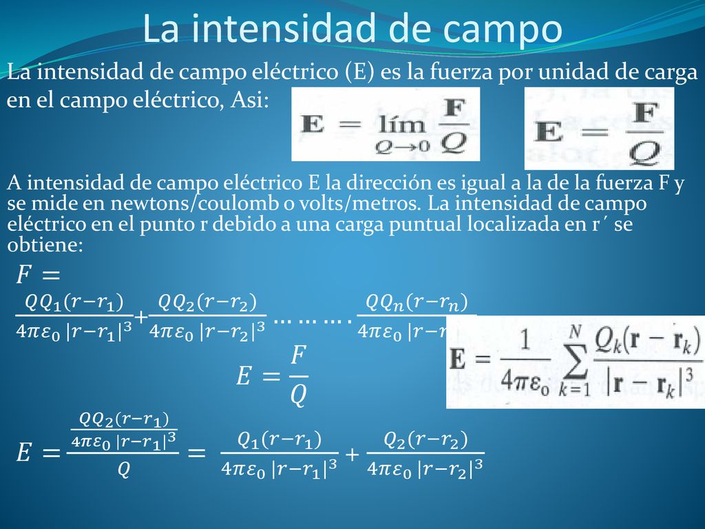 La intensidad de campo La intensidad de campo eléctrico (E) es la fuerza por unidad de carga en el campo eléctrico, Asi: