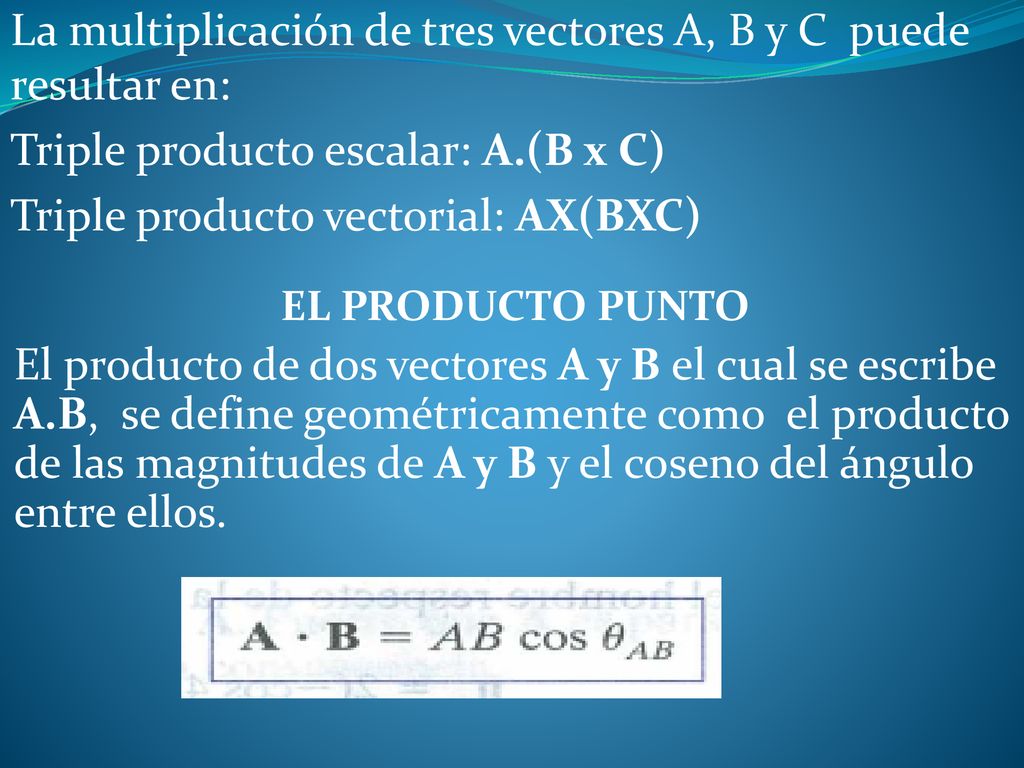 La multiplicación de tres vectores A, B y C puede resultar en: Triple producto escalar: A.(B x C) Triple producto vectorial: AX(BXC)