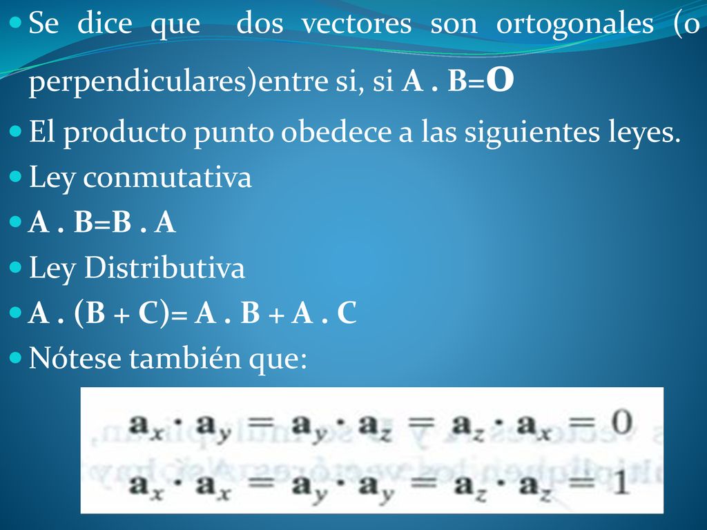Se dice que dos vectores son ortogonales (o perpendiculares)entre si, si A . B=0