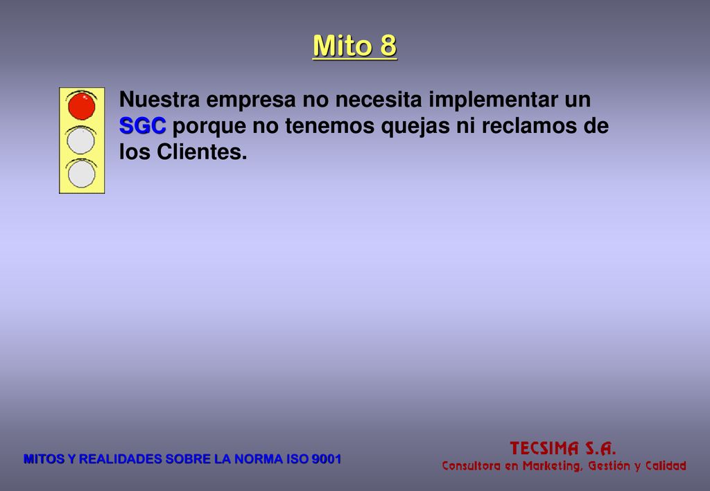 Mito 8 Nuestra empresa no necesita implementar un SGC porque no tenemos quejas ni reclamos de los Clientes.