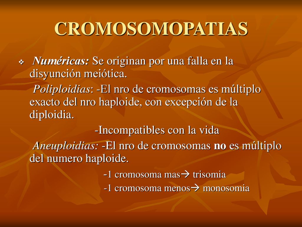 CROMOSOMOPATIAS Numéricas: Se originan por una falla en la disyunción meiótica.