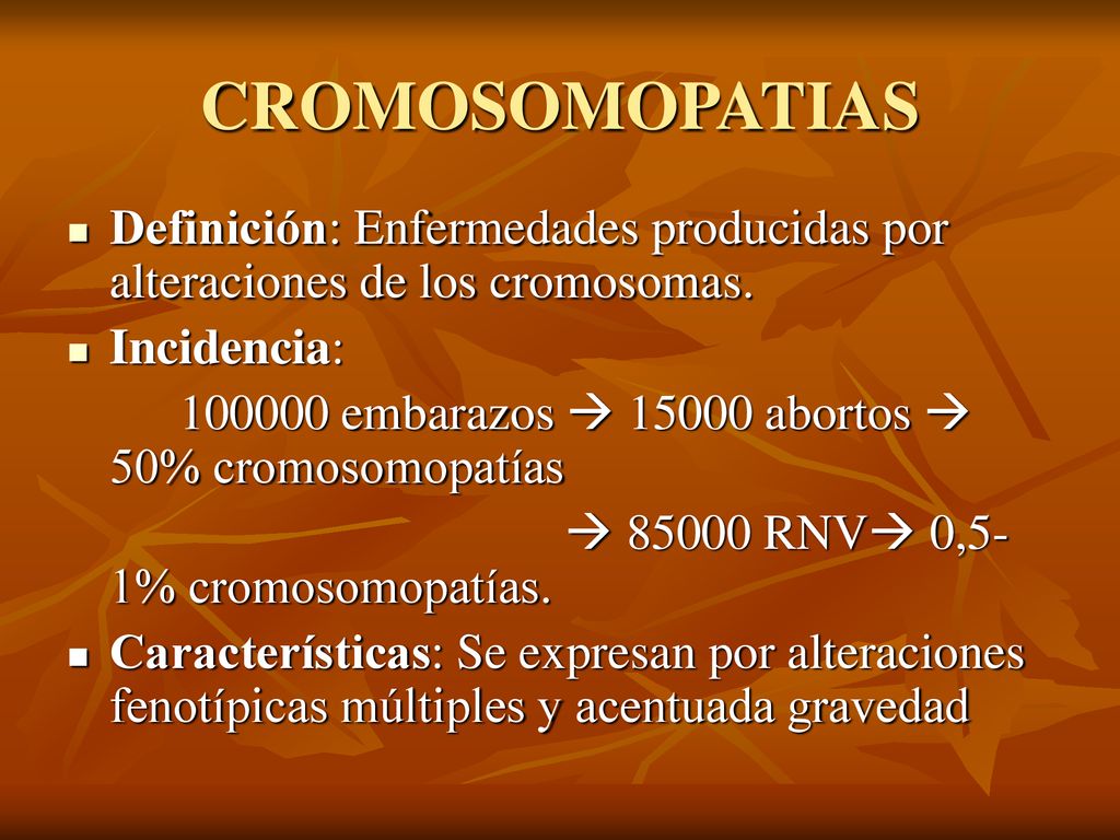 CROMOSOMOPATIAS Definición: Enfermedades producidas por alteraciones de los cromosomas. Incidencia: