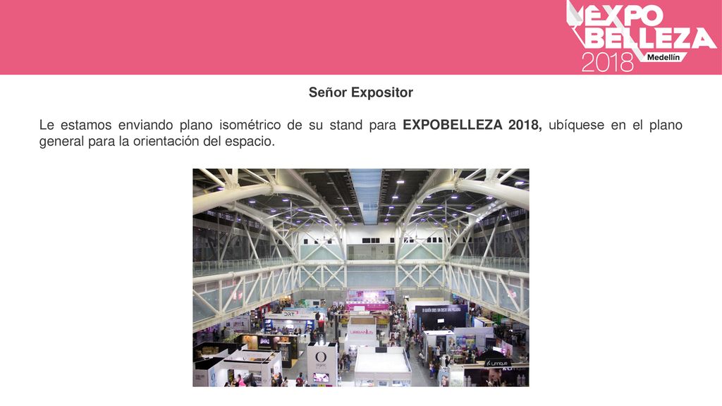 Señor Expositor Le estamos enviando plano isométrico de su stand para EXPOBELLEZA 2018, ubíquese en el plano general para la orientación del espacio.