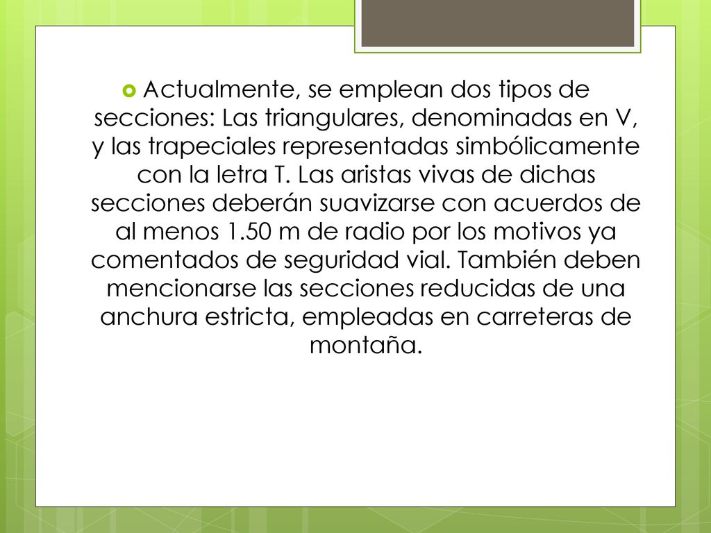 Actualmente, se emplean dos tipos de secciones: Las triangulares, denominadas en V, y las trapeciales representadas simbólicamente con la letra T.