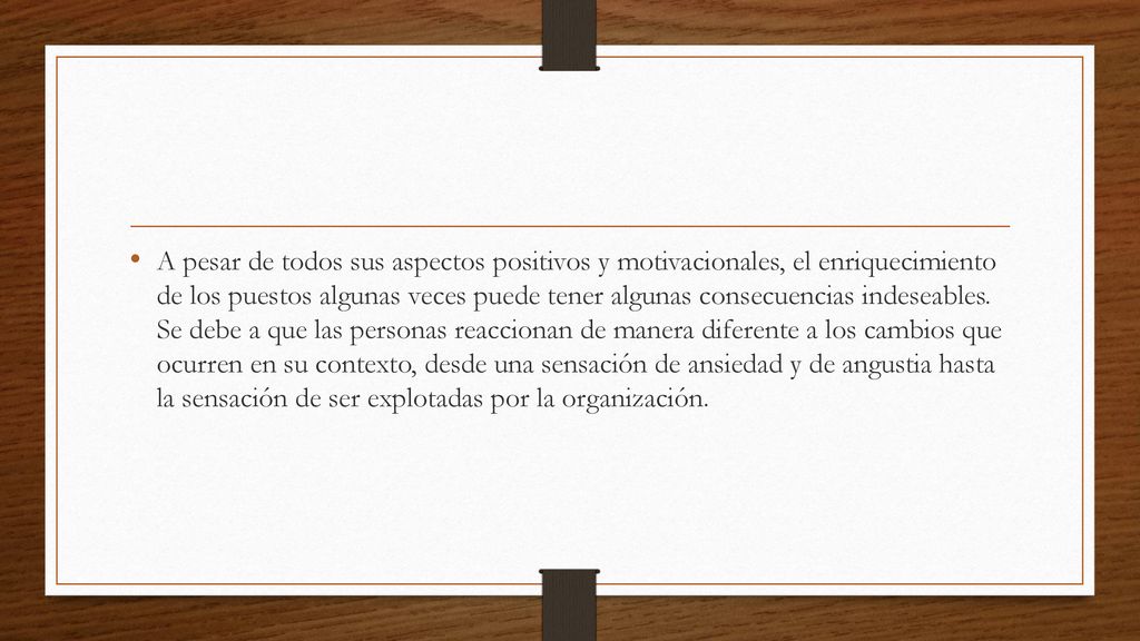 A pesar de todos sus aspectos positivos y motivacionales, el enriquecimiento de los puestos algunas veces puede tener algunas consecuencias indeseables.