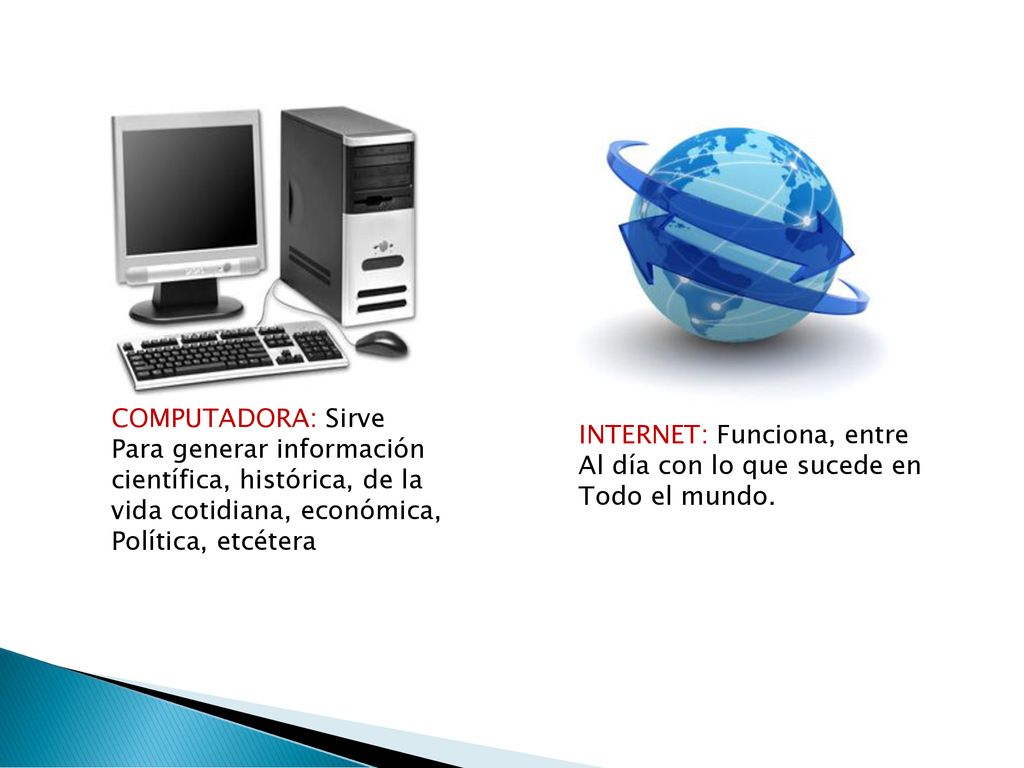 COMPUTADORA: Sirve Para generar información. científica, histórica, de la. vida cotidiana, económica,